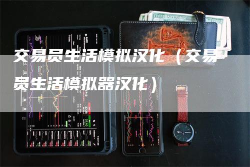 交易员生活模拟汉化（交易员生活模拟器汉化）