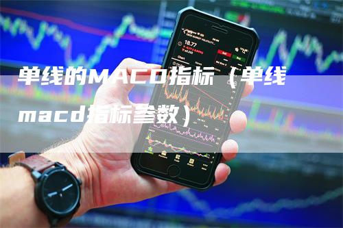 单线的MACD指标（单线macd指标参数）