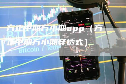 方正中期方小期app（方正中期方小期穿透式）