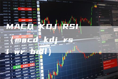 MACD KDJ RSI（macd kdj rsi wr boll）