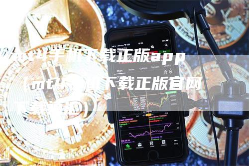 mt4手机下载正版app（mt4手机下载正版官网下载福汇）