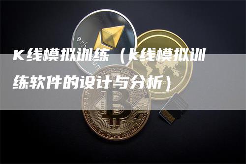 K线模拟训练（k线模拟训练软件的设计与分析）