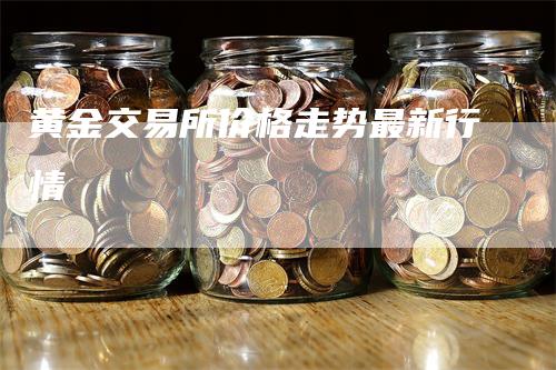 黄金交易所价格走势最新行情