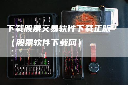 下载股票交易软件下载正版（股票软件下载网）