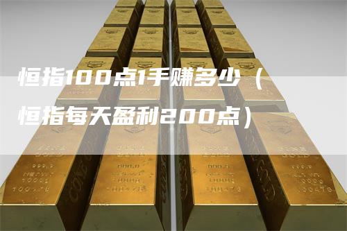 恒指100点1手赚多少（恒指每天盈利200点）