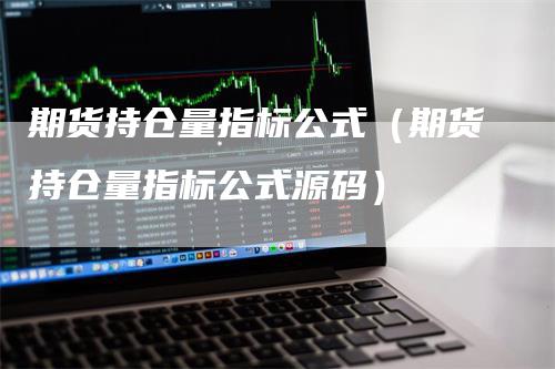 期货持仓量指标公式（期货持仓量指标公式源码）