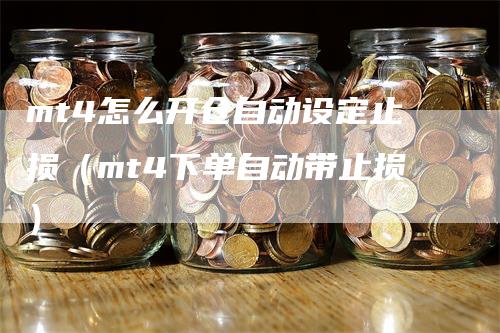 mt4怎么开仓自动设定止损（mt4下单自动带止损）