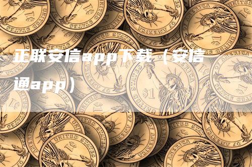 正联安信app下载（安信通app）