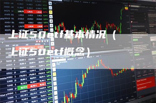 上证50etf基本情况（上证50etf概念）